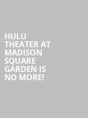Hulu Theater at Madison Square Garden is no more